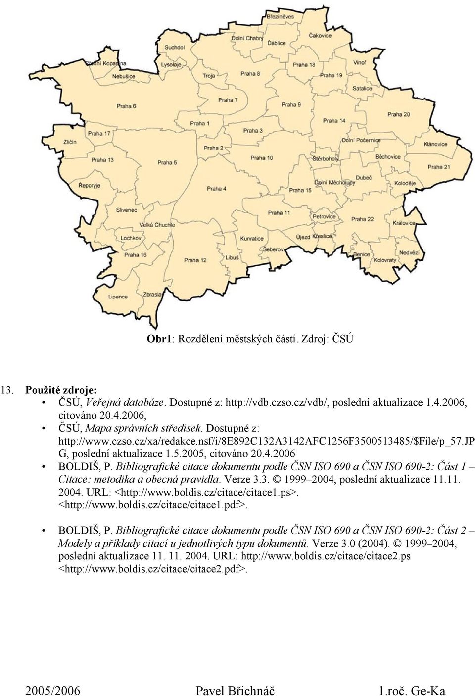 Bibliografické citace dokumentu podle ČSN ISO 690 a ČSN ISO 690-2: Část 1 Citace: metodika a obecná pravidla. Verze 3.3. 1999 2004, poslední aktualizace 11.11. 2004. URL: <http://www.boldis.