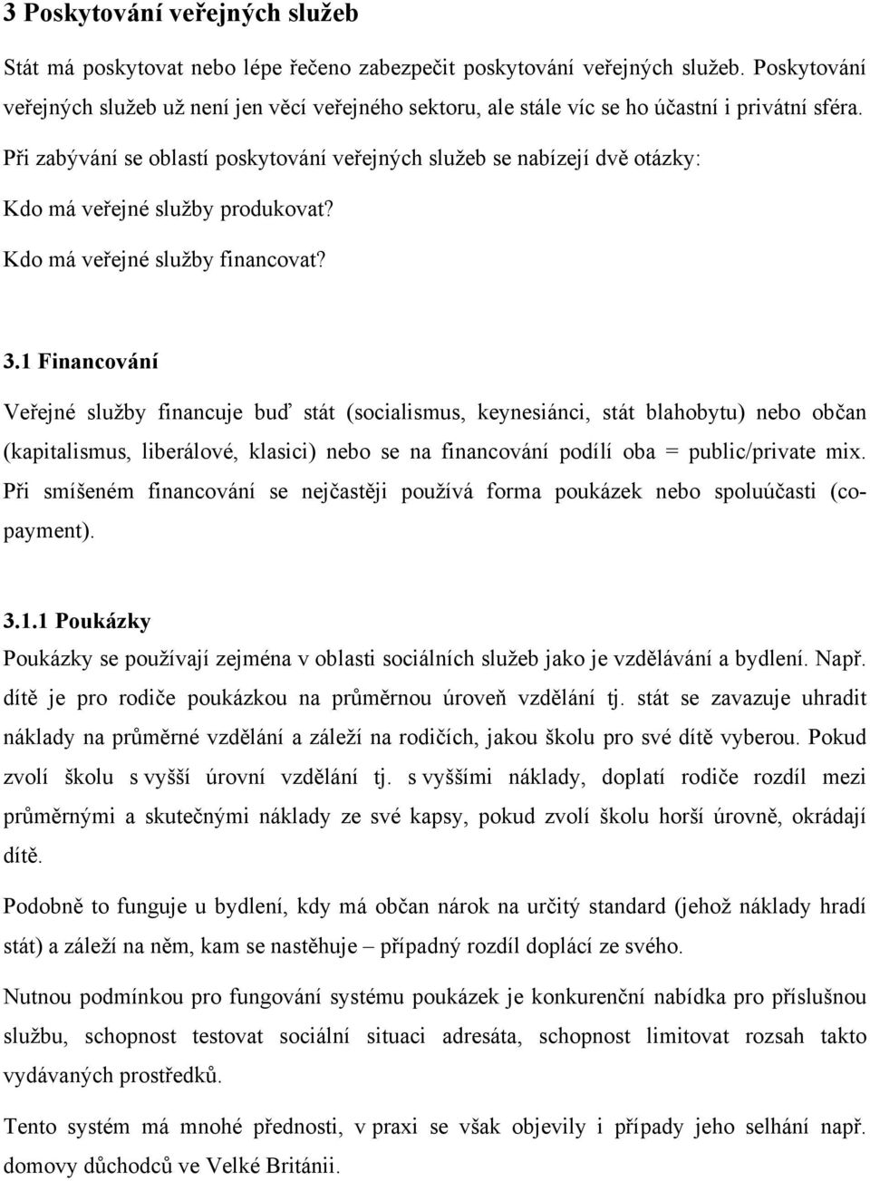 Při zabývání se oblastí poskytování veřejných služeb se nabízejí dvě otázky: Kdo má veřejné služby produkovat? Kdo má veřejné služby financovat? 3.