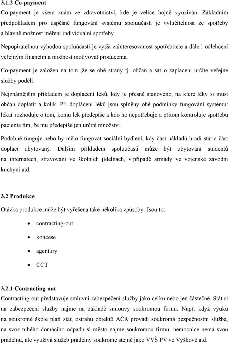 Nepopiratelnou výhodou spoluúčasti je vyšší zainteresovanost spotřebitele a dále i odlehčení veřejným financím a možnost motivovat producenta. Co-payment je založen na tom,že se obě strany tj.