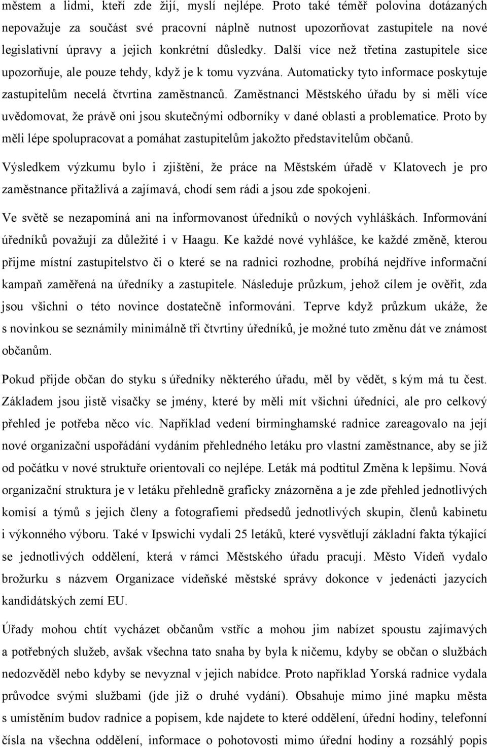 Další více než třetina zastupitele sice upozorňuje, ale pouze tehdy, když je k tomu vyzvána. Automaticky tyto informace poskytuje zastupitelům necelá čtvrtina zaměstnanců.