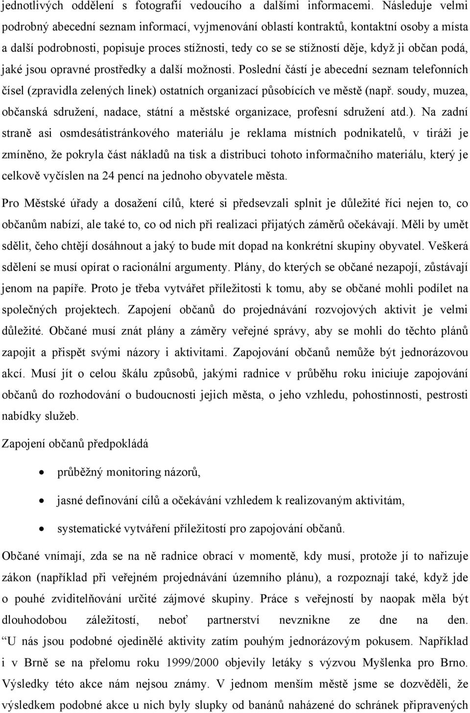 podá, jaké jsou opravné prostředky a další možnosti. Poslední částí je abecední seznam telefonních čísel (zpravidla zelených linek) ostatních organizací působících ve městě (např.