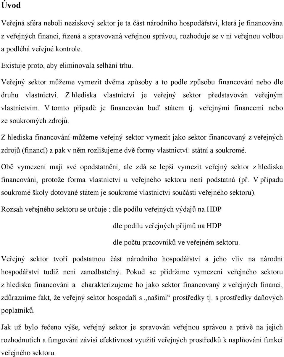 Z hlediska vlastnictví je veřejný sektor představován veřejným vlastnictvím. V tomto případě je financován buď státem tj. veřejnými financemi nebo ze soukromých zdrojů.