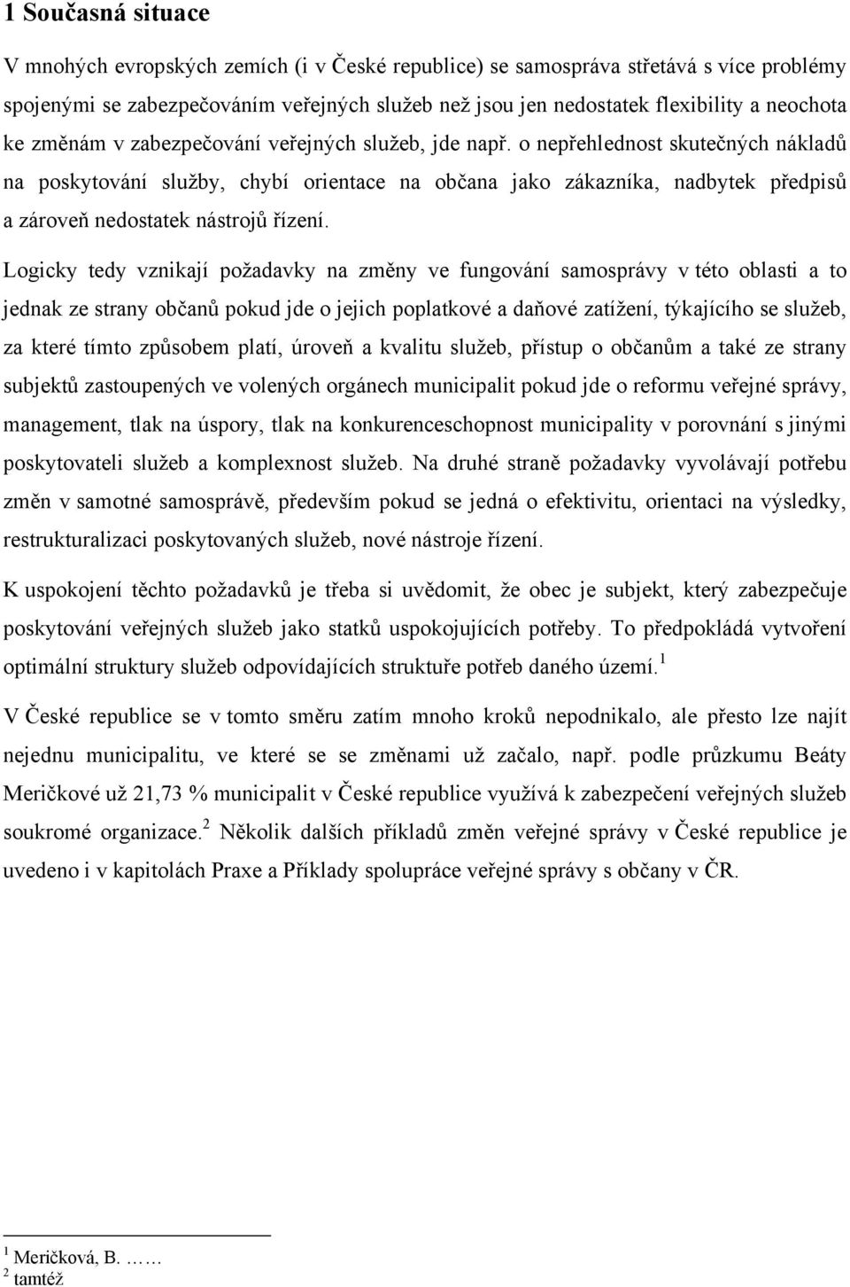 o nepřehlednost skutečných nákladů na poskytování služby, chybí orientace na občana jako zákazníka, nadbytek předpisů a zároveň nedostatek nástrojů řízení.