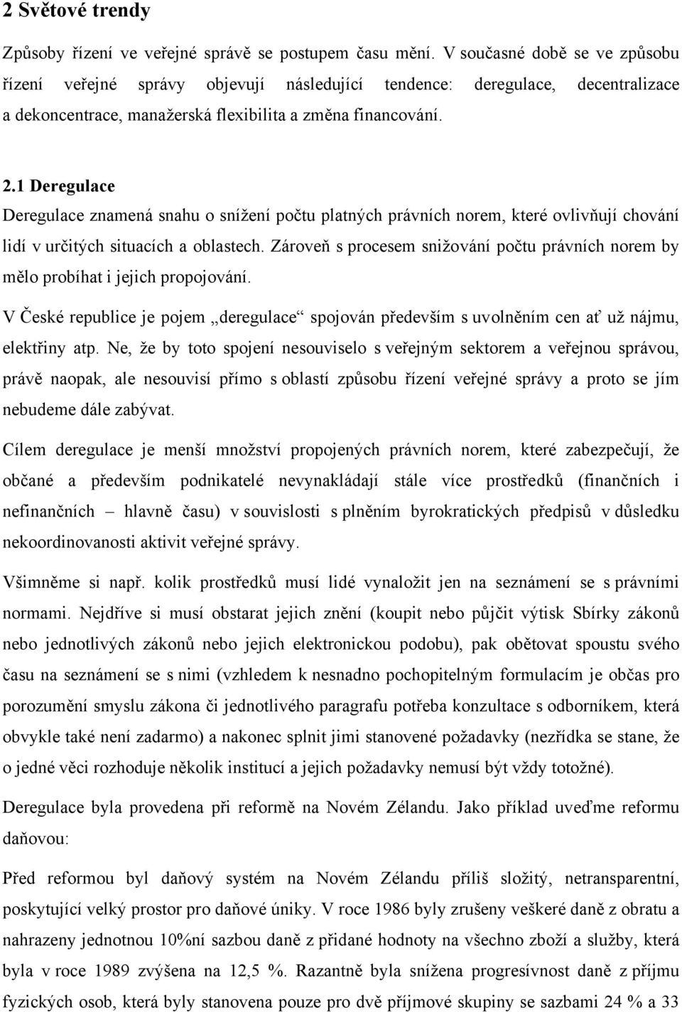 1 Deregulace Deregulace znamená snahu o snížení počtu platných právních norem, které ovlivňují chování lidí v určitých situacích a oblastech.