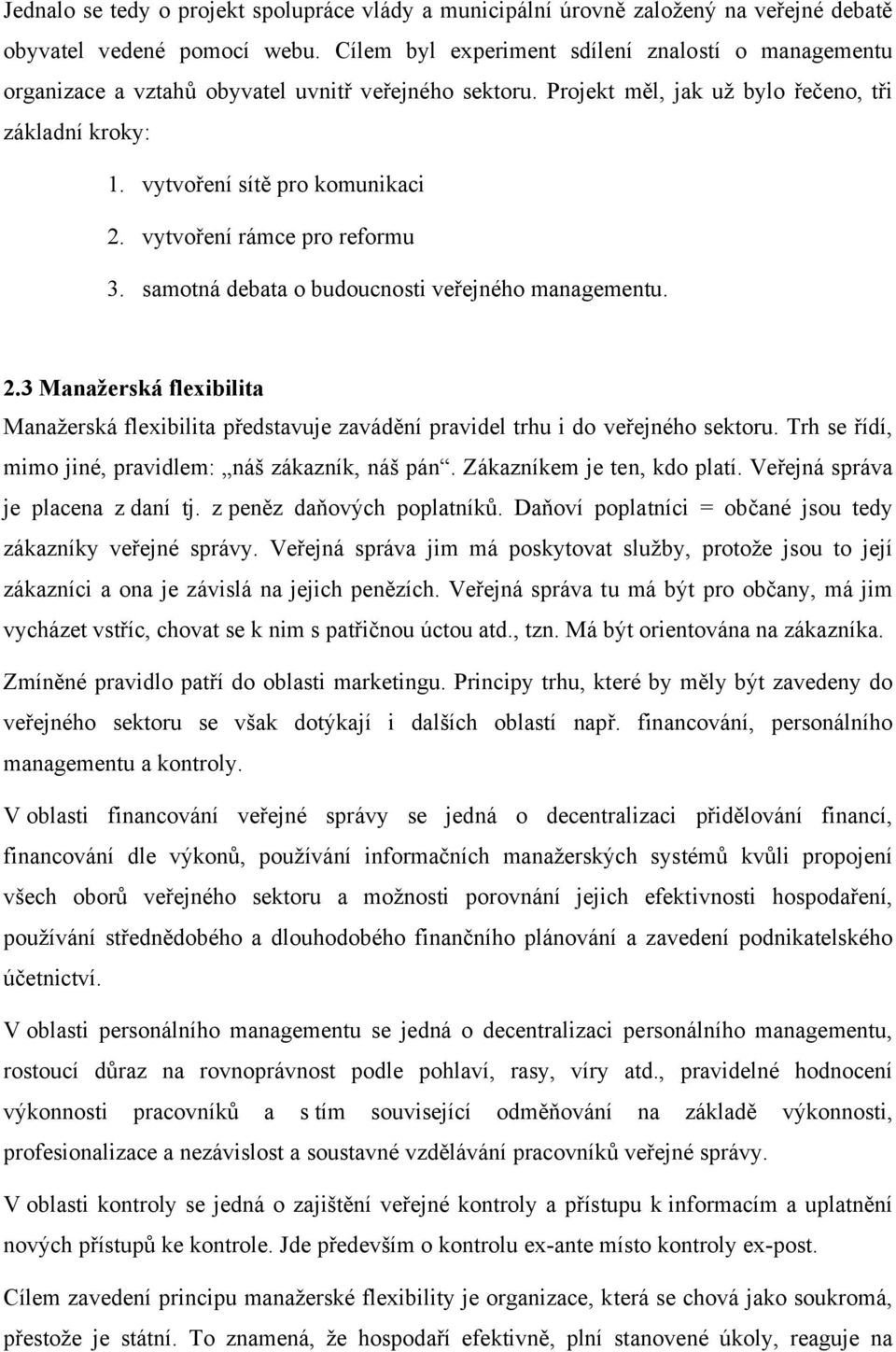 vytvoření rámce pro reformu 3. samotná debata o budoucnosti veřejného managementu. 2.3 Manažerská flexibilita Manažerská flexibilita představuje zavádění pravidel trhu i do veřejného sektoru.