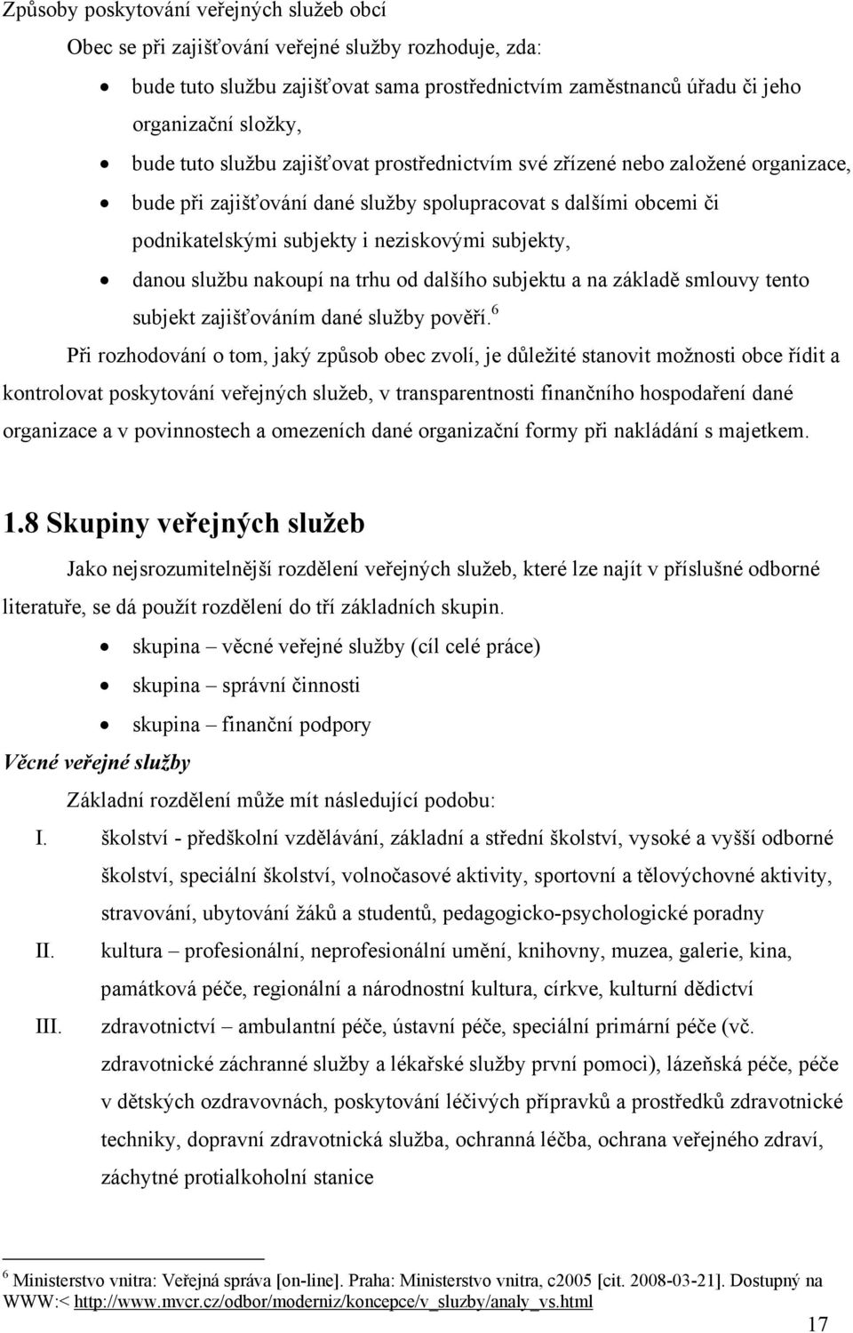 službu nakoupí na trhu od dalšího subjektu a na základě smlouvy tento subjekt zajišťováním dané služby pověří.