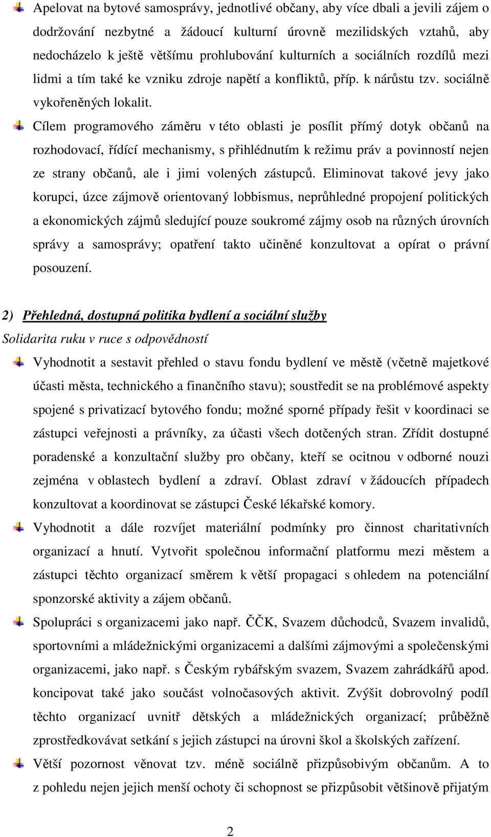 Cílem programového záměru v této oblasti je posílit přímý dotyk občanů na rozhodovací, řídící mechanismy, s přihlédnutím k režimu práv a povinností nejen ze strany občanů, ale i jimi volených