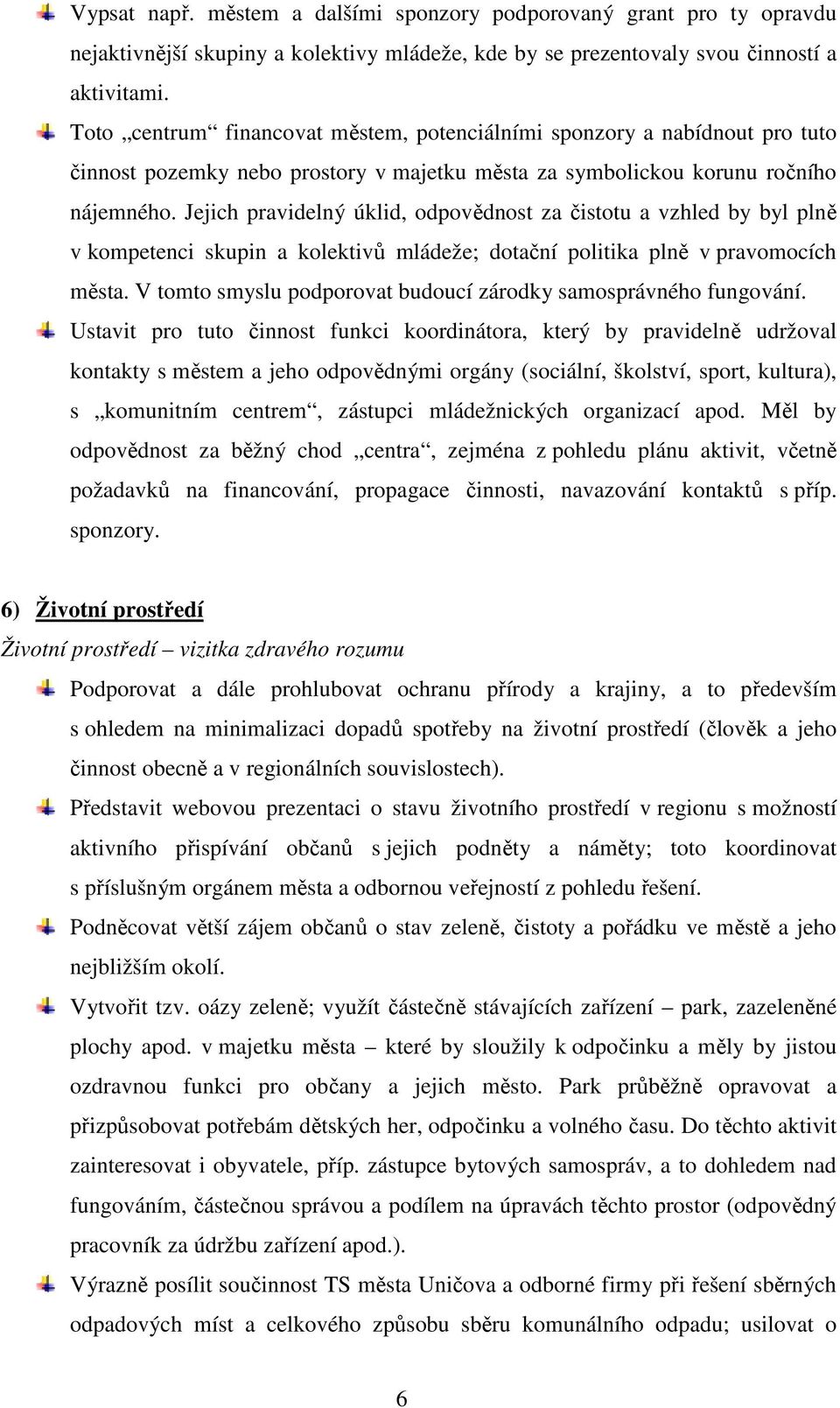 Jejich pravidelný úklid, odpovědnost za čistotu a vzhled by byl plně v kompetenci skupin a kolektivů mládeže; dotační politika plně v pravomocích města.