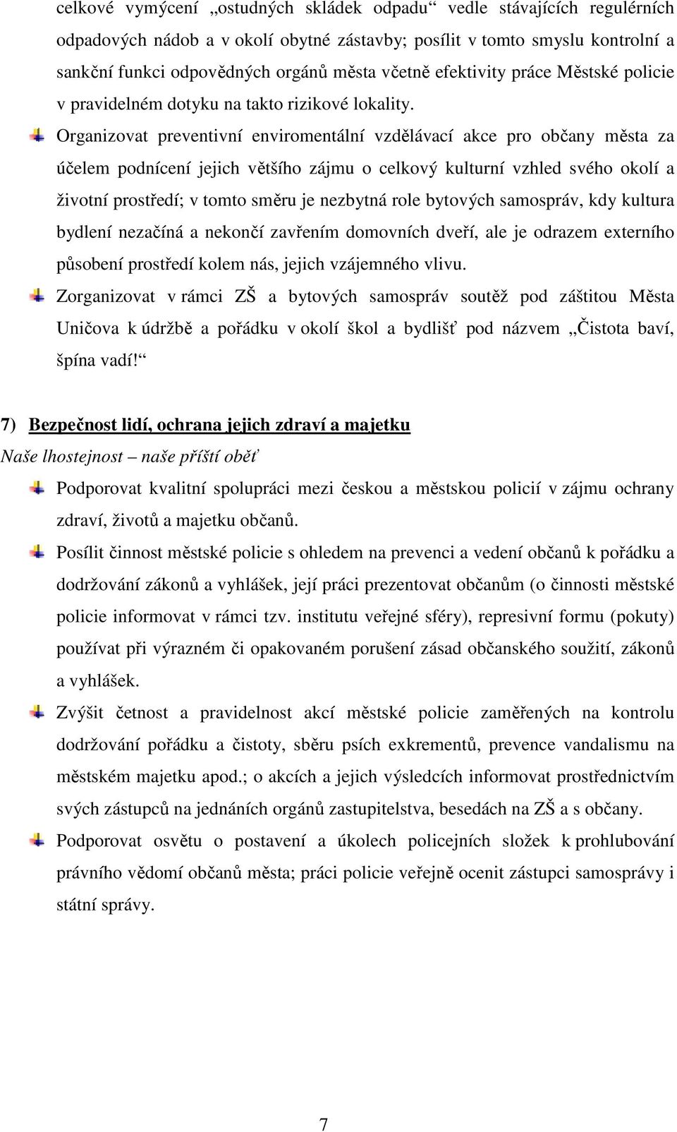 Organizovat preventivní enviromentální vzdělávací akce pro občany města za účelem podnícení jejich většího zájmu o celkový kulturní vzhled svého okolí a životní prostředí; v tomto směru je nezbytná