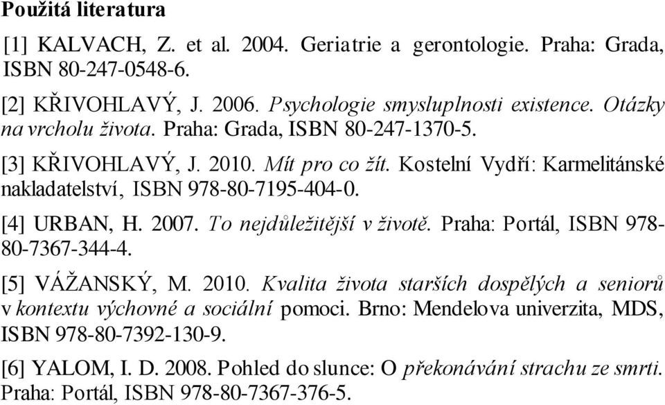[4] URBAN, H. 2007. To nejdůležitější v životě. Praha: Portál, ISBN 978-80-7367-344-4. [5] VÁŽANSKÝ, M. 2010.