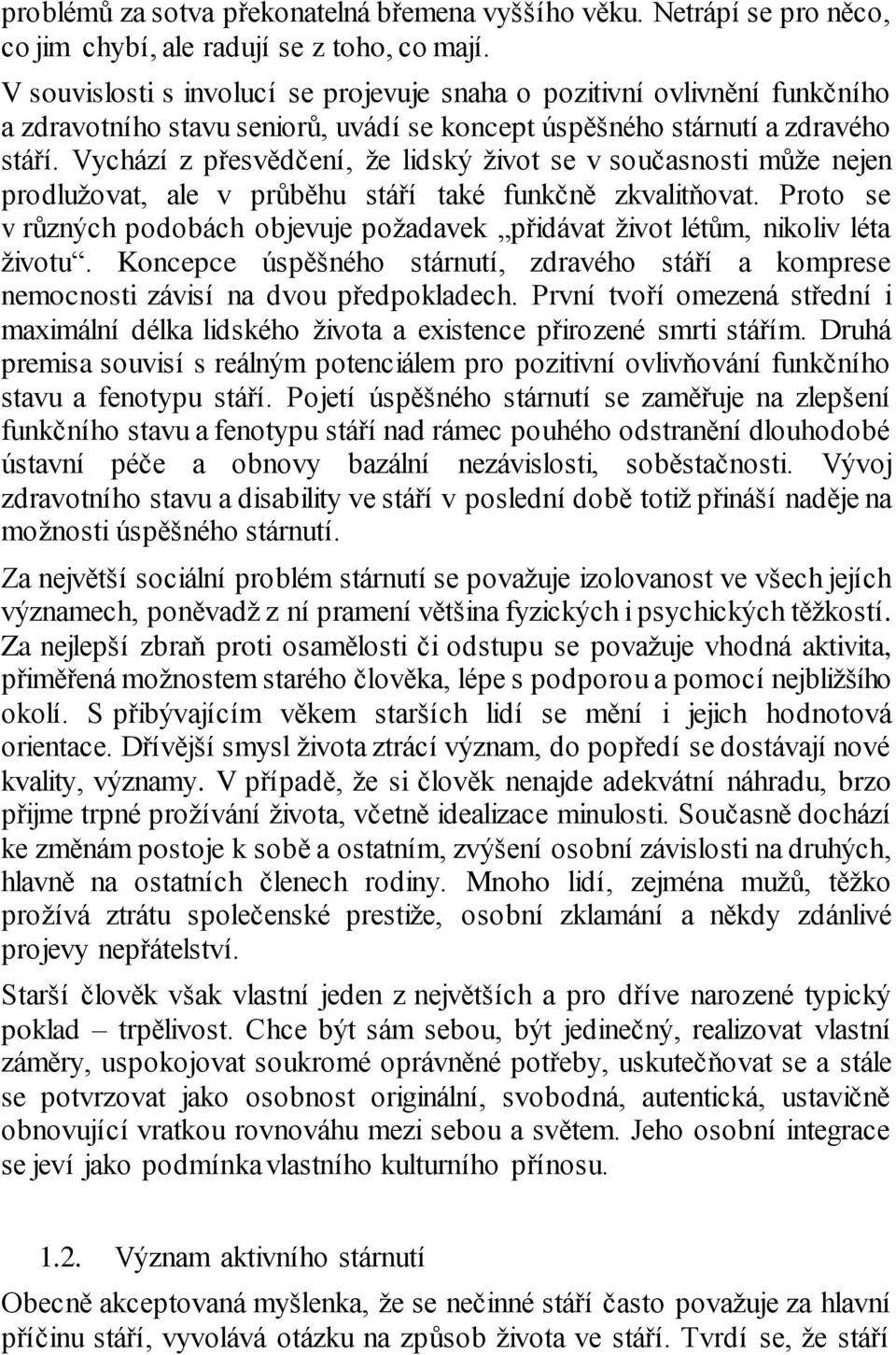 Vychází z přesvědčení, že lidský život se v současnosti může nejen prodlužovat, ale v průběhu stáří také funkčně zkvalitňovat.