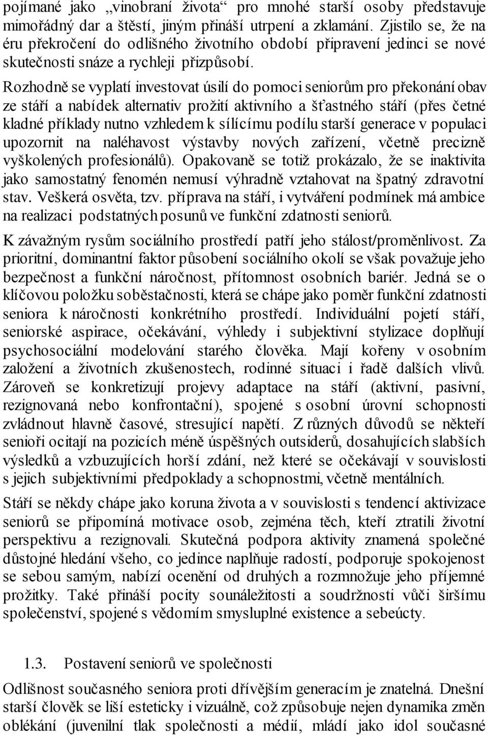 Rozhodně se vyplatí investovat úsilí do pomoci seniorům pro překonání obav ze stáří a nabídek alternativ prožití aktivního a šťastného stáří (přes četné kladné příklady nutno vzhledem k sílícímu