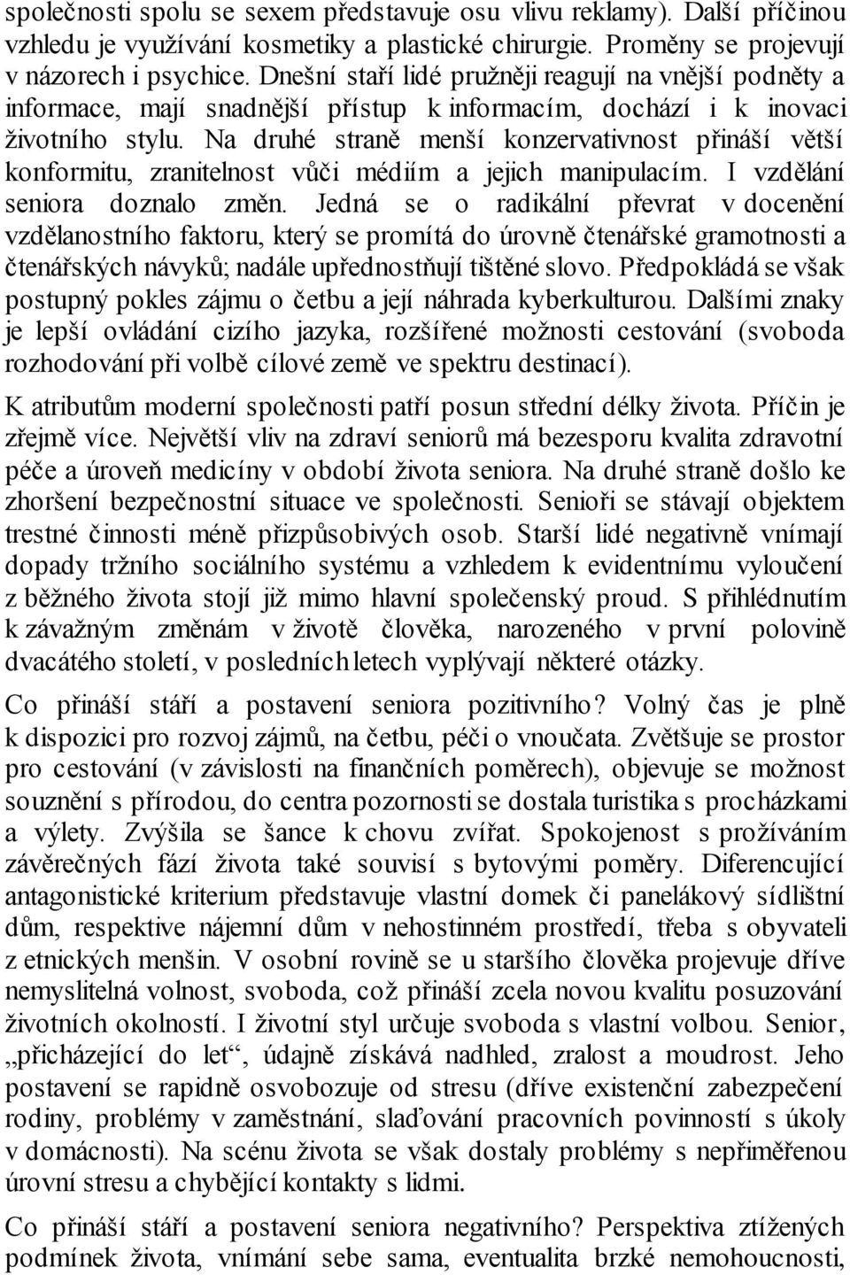 Na druhé straně menší konzervativnost přináší větší konformitu, zranitelnost vůči médiím a jejich manipulacím. I vzdělání seniora doznalo změn.