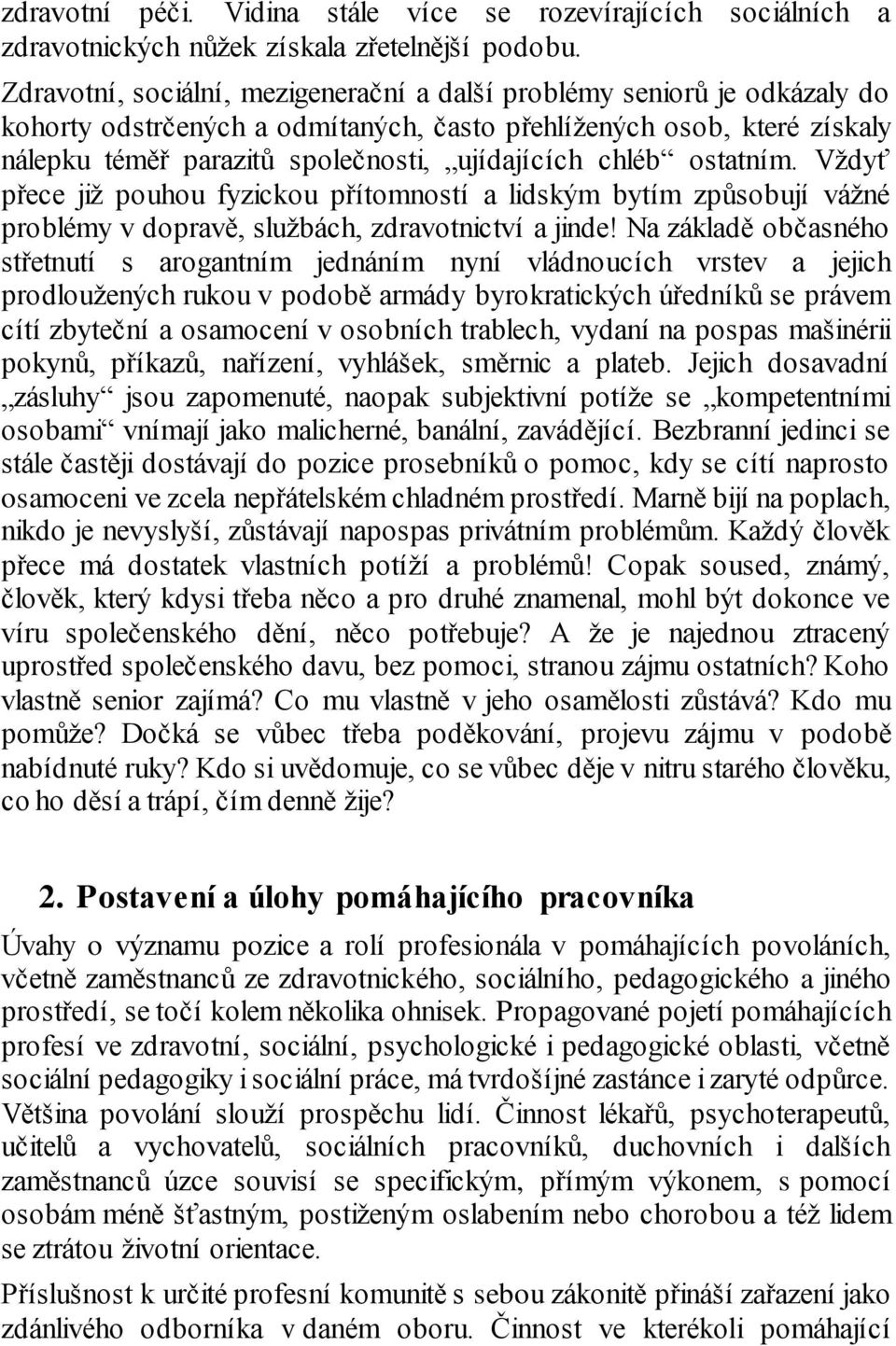 chléb ostatním. Vždyť přece již pouhou fyzickou přítomností a lidským bytím způsobují vážné problémy v dopravě, službách, zdravotnictví a jinde!