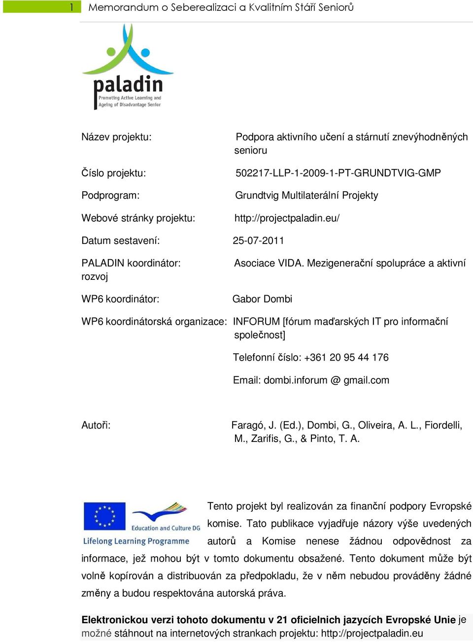 Mezigenerační spolupráce a aktivní Gabor Dombi WP6 koordinátorská organizace: INFORUM [fórum maďarských IT pro informační společnost] Telefonní číslo: +361 20 95 44 176 Email: dombi.inforum @ gmail.