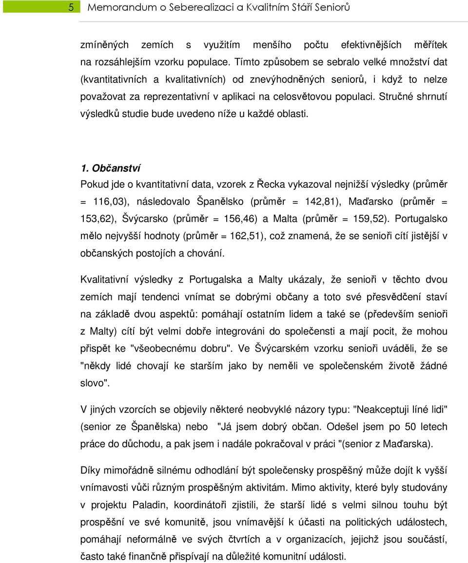 Stručné shrnutí výsledků studie bude uvedeno níže u každé oblasti. 1.