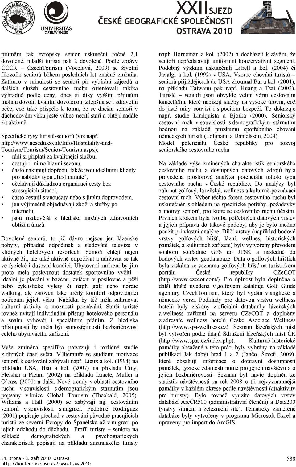 Zatímco v minulosti se senioři při vybírání zájezdů a dalších služeb cestovního ruchu orientovali takřka výhradně podle ceny, dnes si díky vyšším příjmům mohou dovolit kvalitní dovolenou.