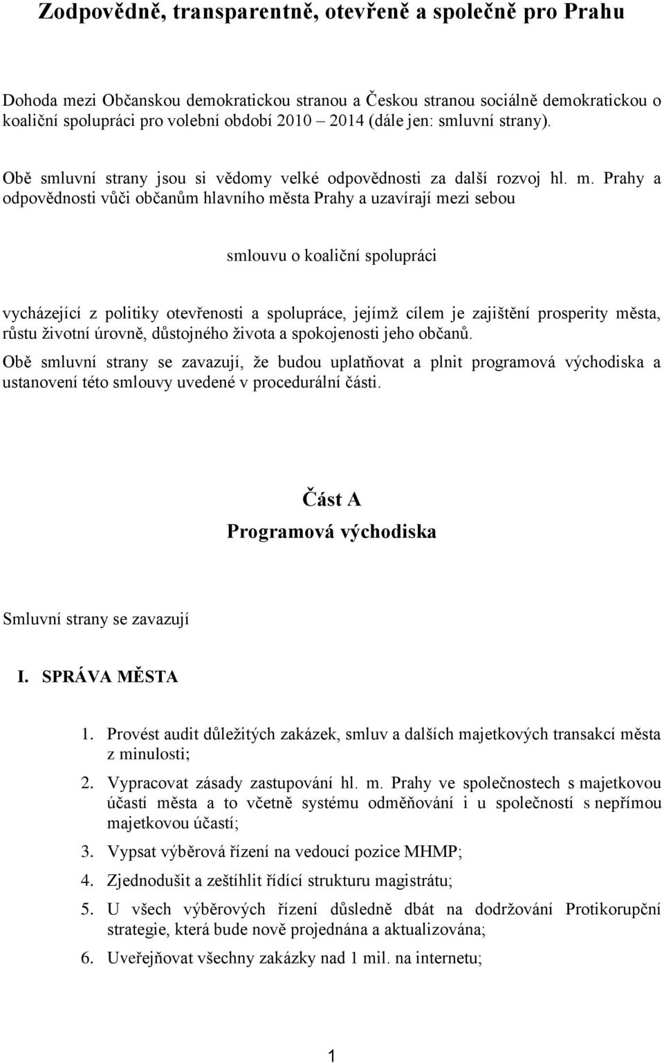 Prahy a odpovědnosti vůči občanům hlavního města Prahy a uzavírají mezi sebou smlouvu o koaliční spolupráci vycházející z politiky otevřenosti a spolupráce, jejímţ cílem je zajištění prosperity