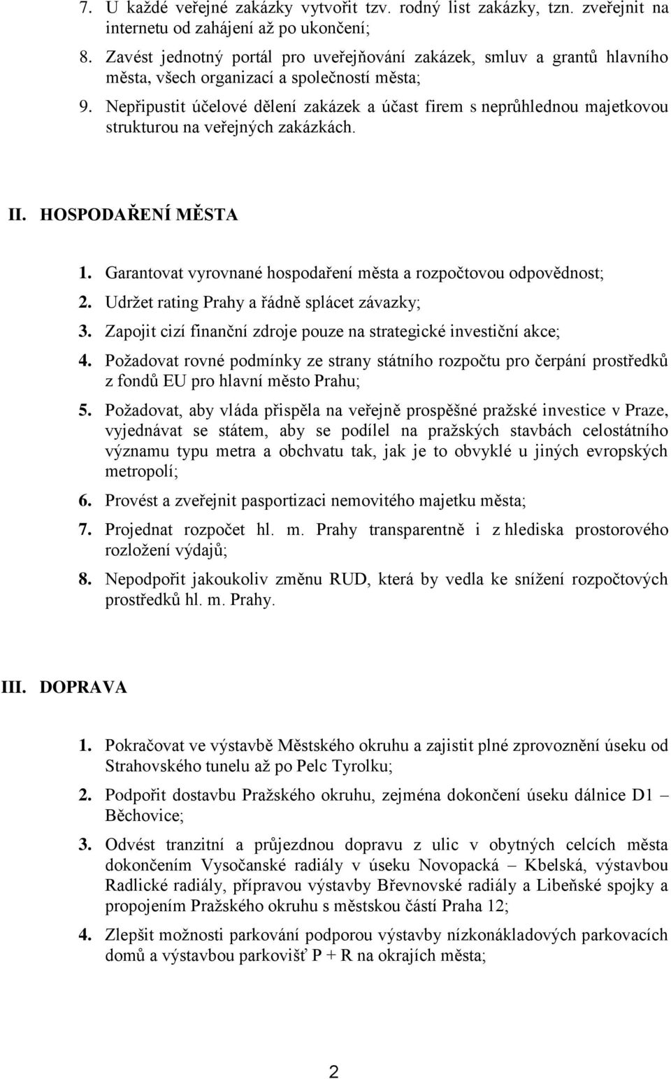 Nepřipustit účelové dělení zakázek a účast firem s neprůhlednou majetkovou strukturou na veřejných zakázkách. II. HOSPODAŘENÍ MĚSTA 1.