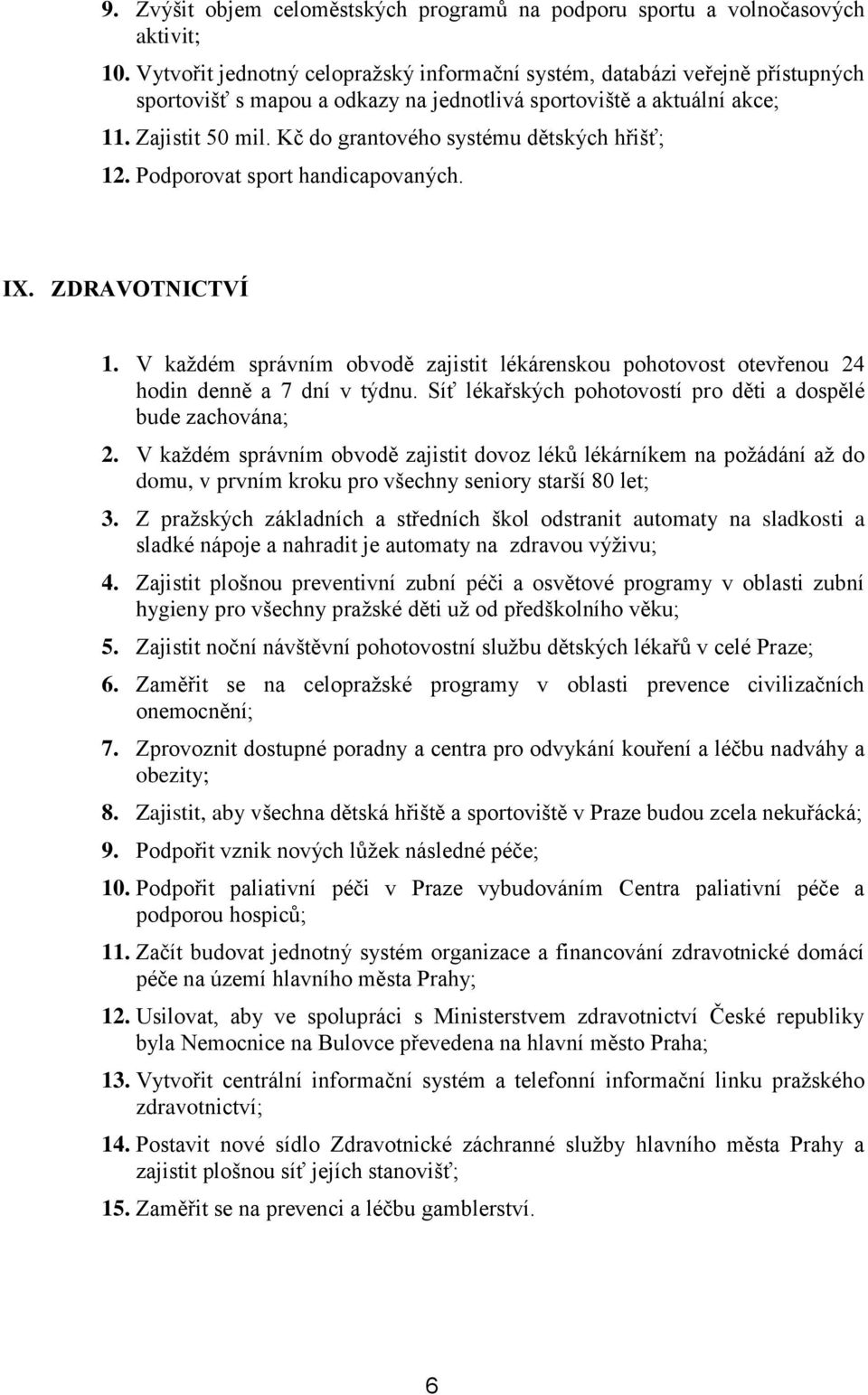 Kč do grantového systému dětských hřišť; 12. Podporovat sport handicapovaných. IX. ZDRAVOTNICTVÍ 1. V kaţdém správním obvodě zajistit lékárenskou pohotovost otevřenou 24 hodin denně a 7 dní v týdnu.