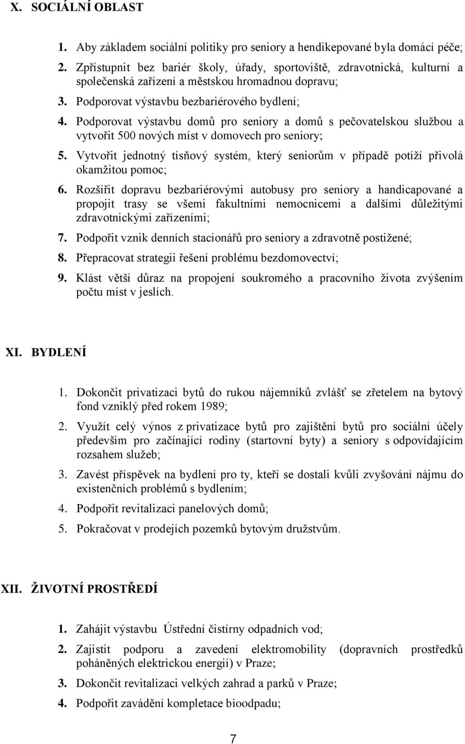 Podporovat výstavbu domů pro seniory a domů s pečovatelskou sluţbou a vytvořit 500 nových míst v domovech pro seniory; 5.