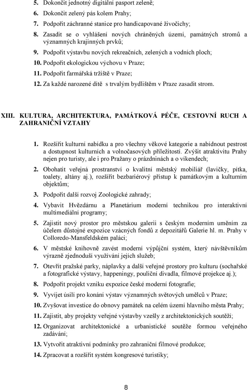 Podpořit ekologickou výchovu v Praze; 11. Podpořit farmářská trţiště v Praze; 12. Za kaţdé narozené dítě s trvalým bydlištěm v Praze zasadit strom. XIII.