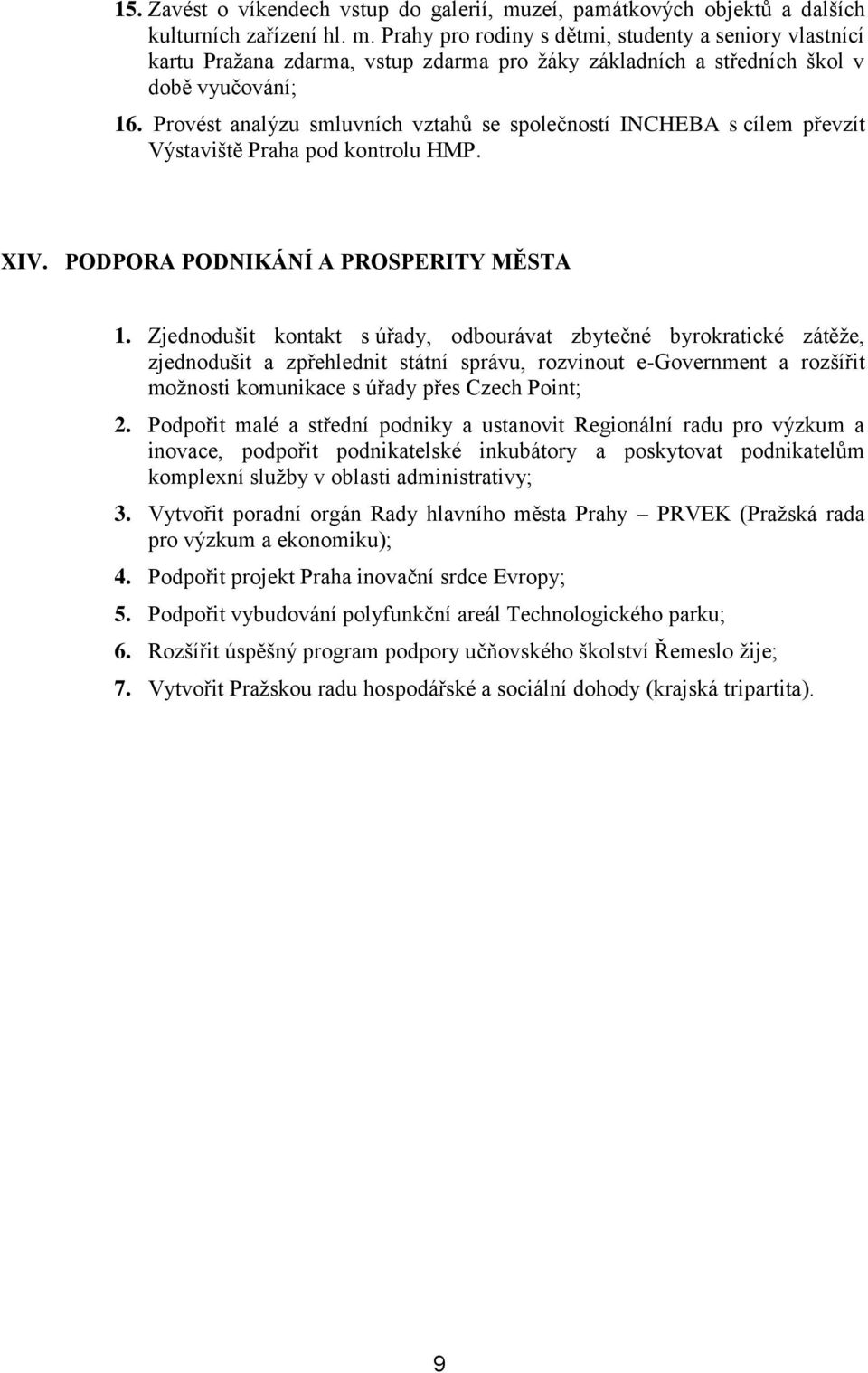 Zjednodušit kontakt s úřady, odbourávat zbytečné byrokratické zátěţe, zjednodušit a zpřehlednit státní správu, rozvinout e-government a rozšířit moţnosti komunikace s úřady přes Czech Point; 2.