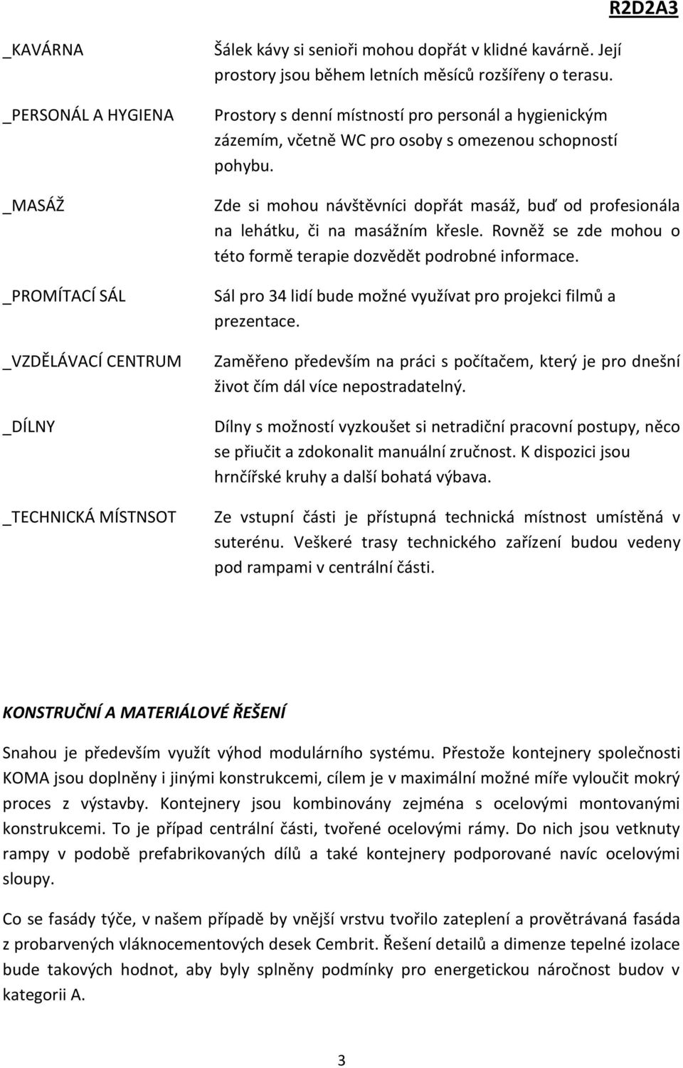 Zde si mohou návštěvníci dopřát masáž, buď od profesionála na lehátku, či na masážním křesle. Rovněž se zde mohou o této formě terapie dozvědět podrobné informace.