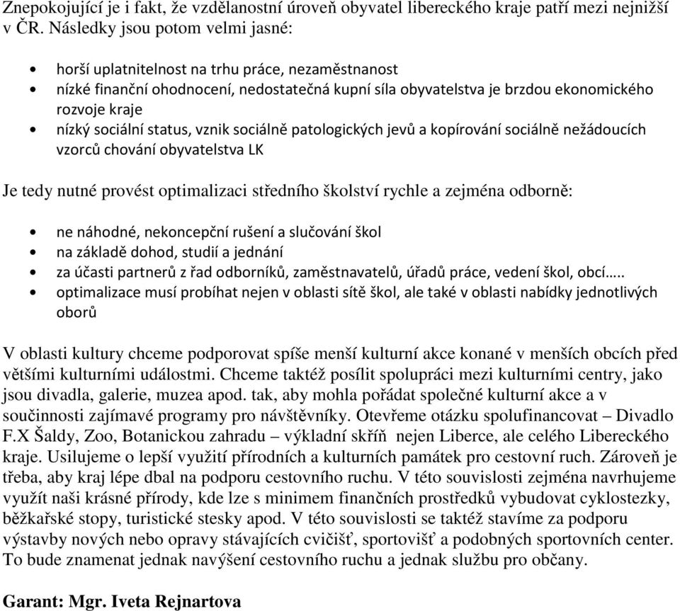 status, vznik sociálně patologických jevů a kopírování sociálně nežádoucích vzorců chování obyvatelstva LK Je tedy nutné provést optimalizaci středního školství rychle a zejména odborně: ne náhodné,