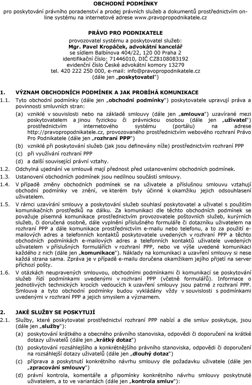 Pavel Kropáček, advokátní kancelář se sídlem Balbínova 404/22, 120 00 Praha 2 identifikační číslo: 71446010, DIČ CZ8108083192 evidenční číslo České advokátní komory 13279 tel.