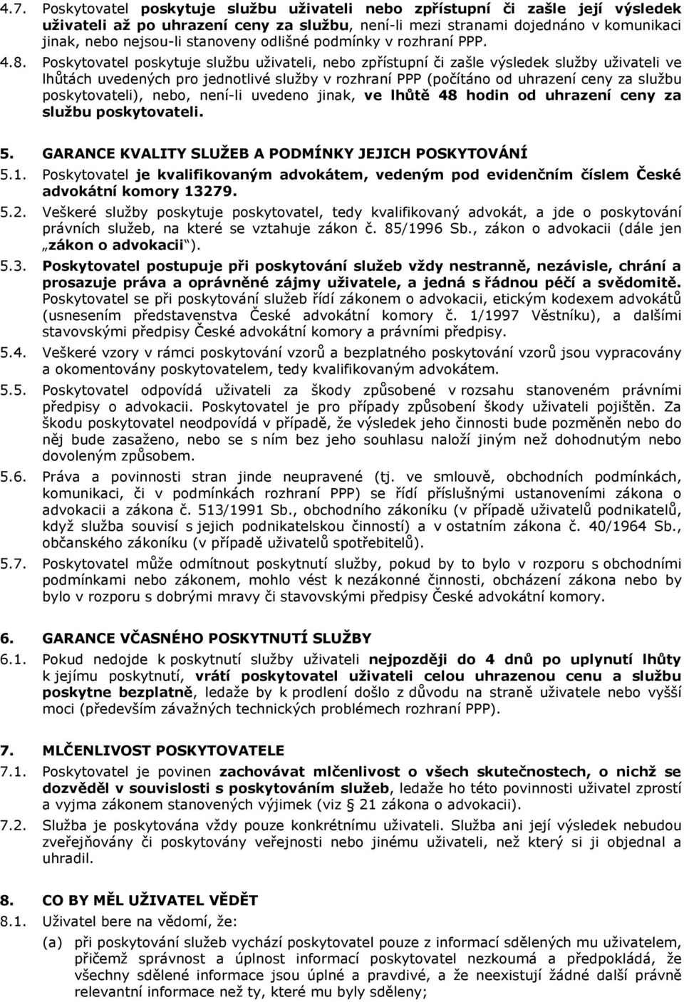 Poskytovatel poskytuje službu uživateli, nebo zpřístupní či zašle výsledek služby uživateli ve lhůtách uvedených pro jednotlivé služby v rozhraní PPP (počítáno od uhrazení ceny za službu