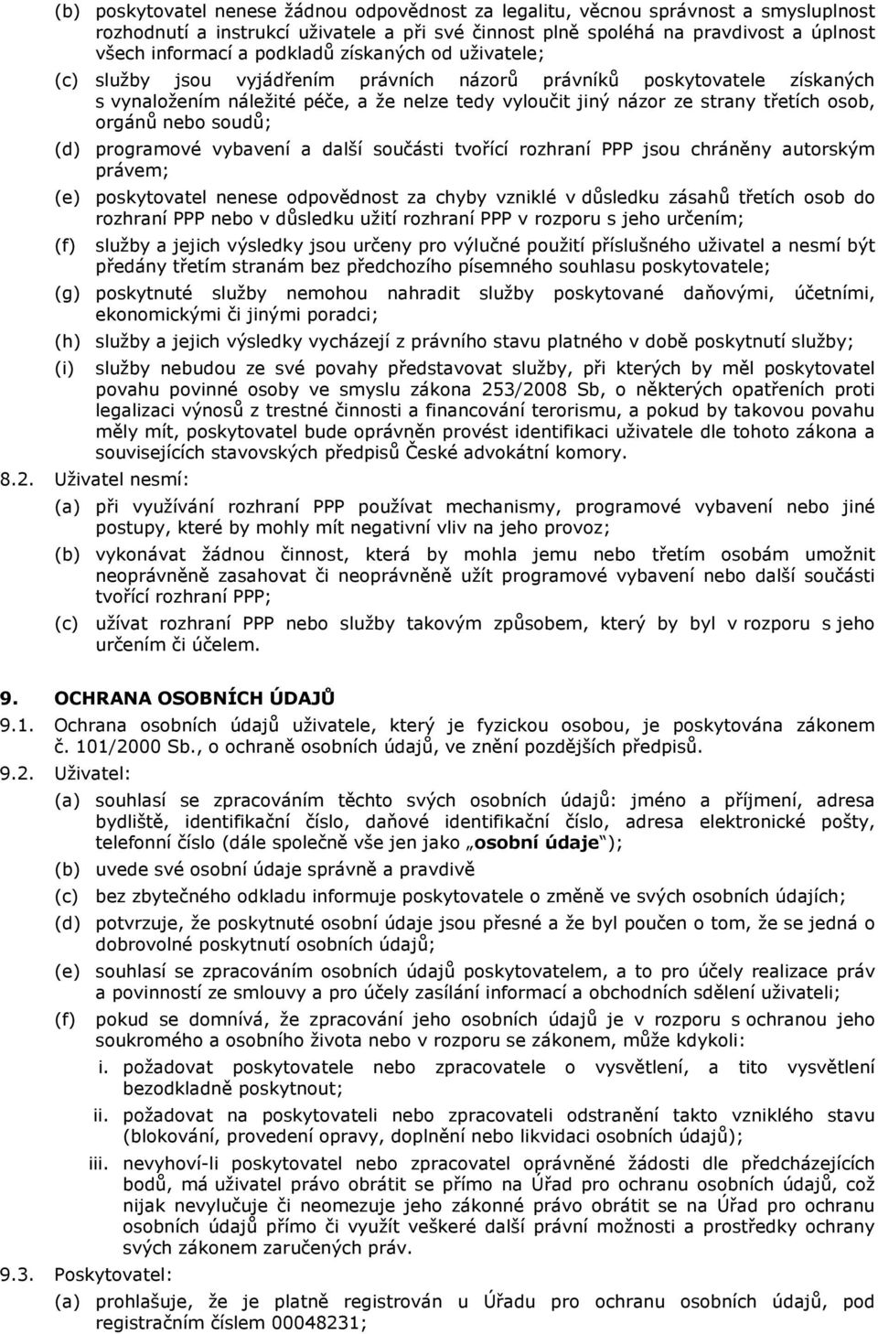 orgánů nebo soudů; (d) programové vybavení a další součásti tvořící rozhraní PPP jsou chráněny autorským právem; (e) poskytovatel nenese odpovědnost za chyby vzniklé v důsledku zásahů třetích osob do