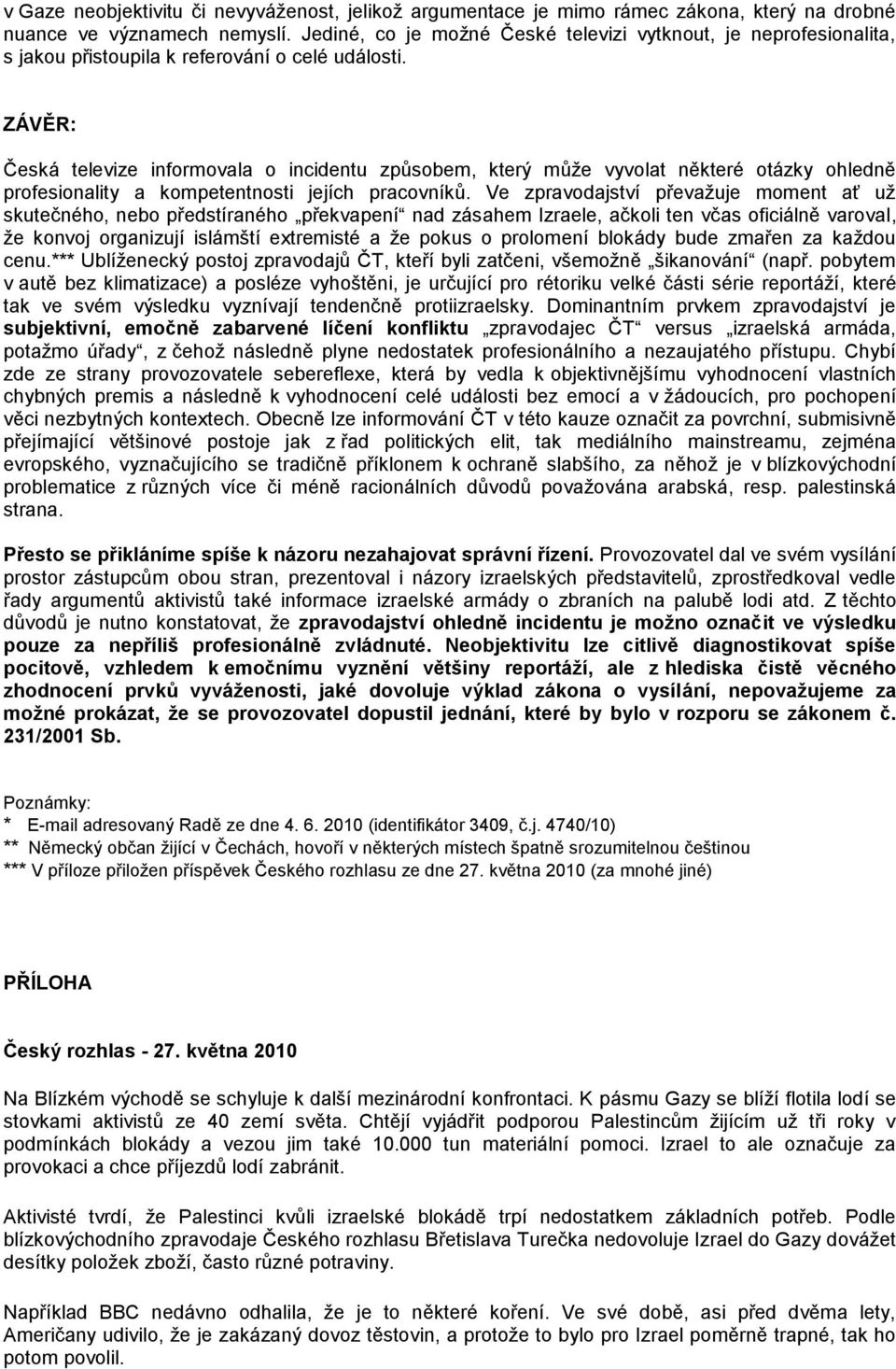 ZÁVĚR: Česká televize informovala o incidentu způsobem, který může vyvolat některé otázky ohledně profesionality a kompetentnosti jejích pracovníků.