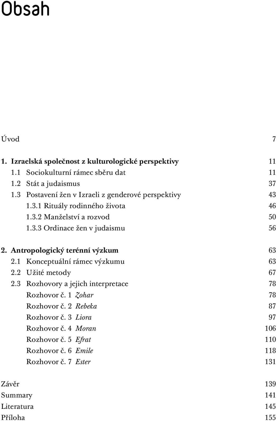 Antropologický terénní výzkum 63 2.1 Konceptuální rámec výzkumu 63 2.2 Užité metody 67 2.3 Rozhovory a jejich interpretace 78 Rozhovor č.