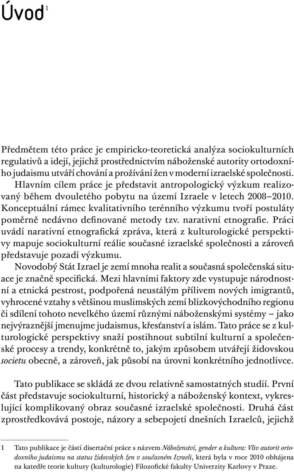 Konceptuální rámec kvalitativního terénního výzkumu tvoří postuláty poměrně nedávno definované metody tzv. narativní etnografie.