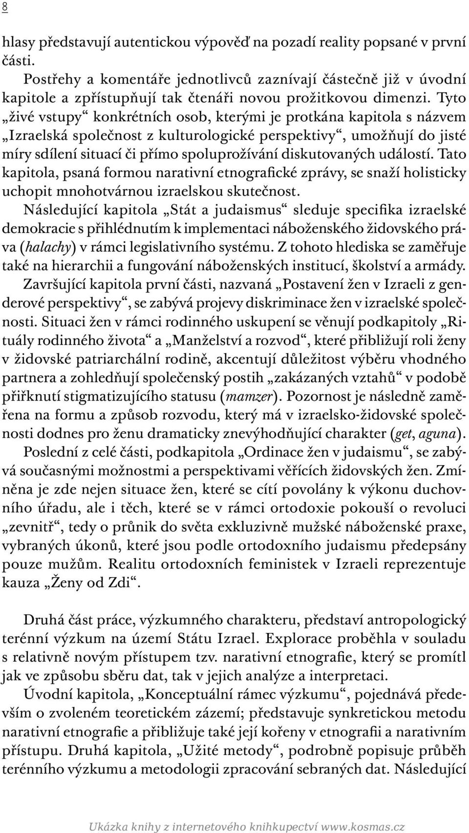 Tyto živé vstupy konkrétních osob, kterými je protkána kapitola s názvem Izraelská společnost z kulturologické perspektivy, umožňují do jisté míry sdílení situací či přímo spoluprožívání