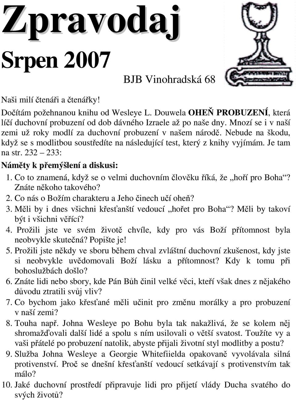 Nebude na škodu, když se s modlitbou soustředíte na následující test, který z knihy vyjímám. Je tam na str. 232 233: Náměty k přemýšlení a diskusi: 1.