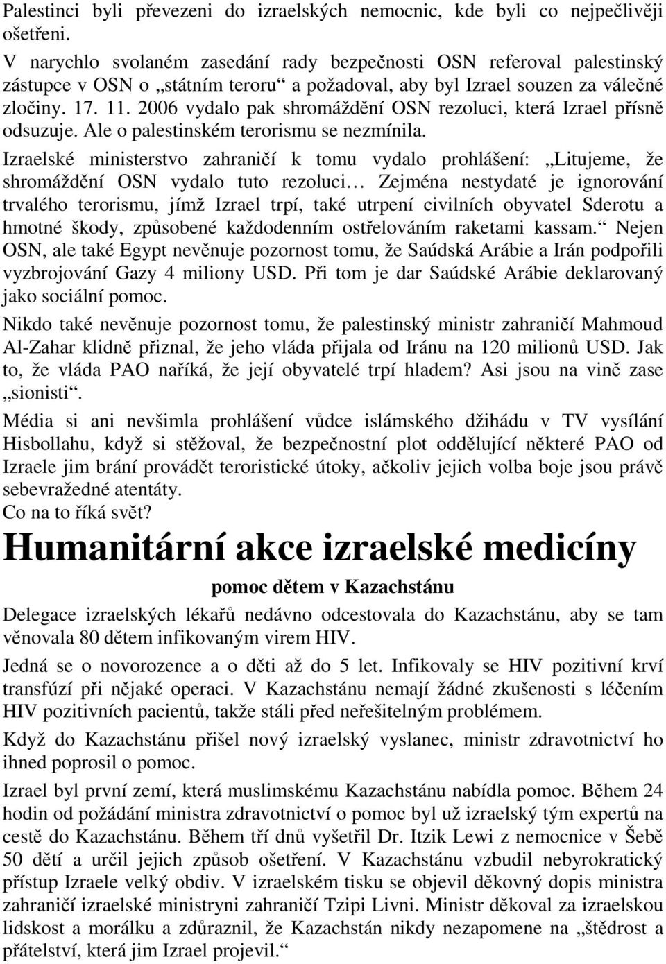 2006 vydalo pak shromáždění OSN rezoluci, která Izrael přísně odsuzuje. Ale o palestinském terorismu se nezmínila.