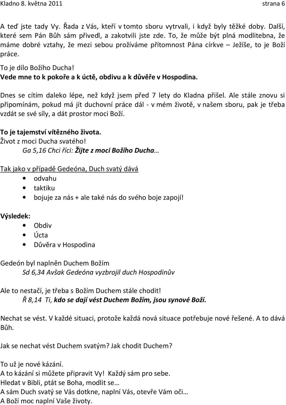 Vede mne to k pokoře a k úctě, obdivu a k důvěře v Hospodina. Dnes se cítím daleko lépe, než když jsem před 7 lety do Kladna přišel.