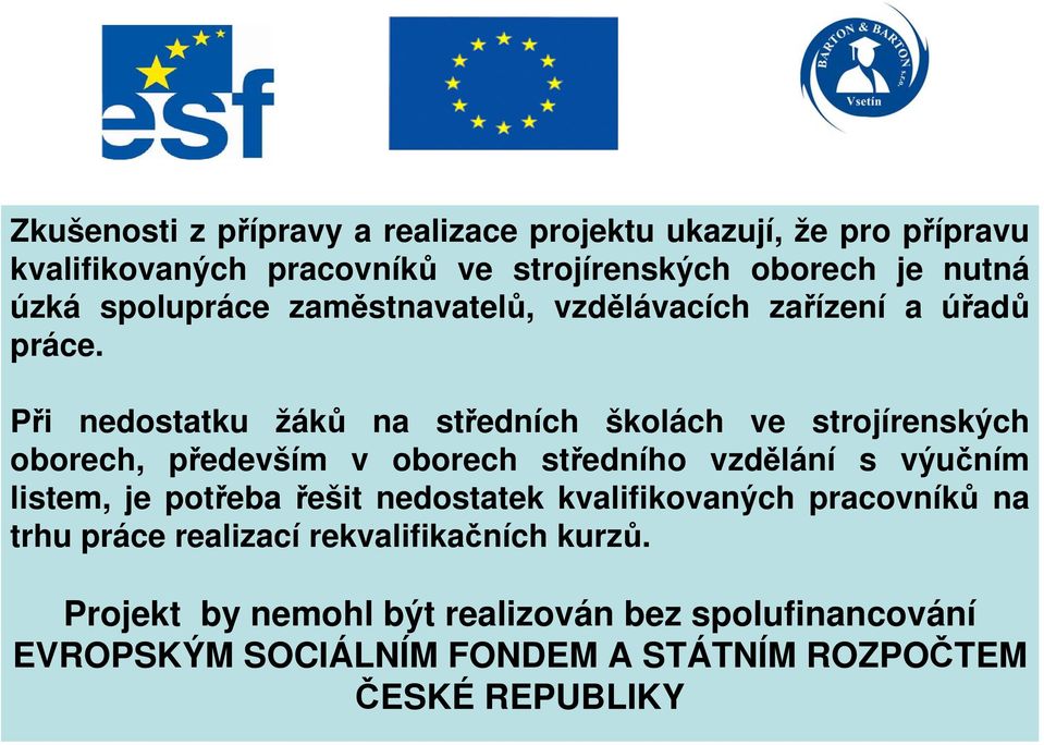 Při nedostatku žáků na středních školách ve strojírenských oborech, především v oborech středního vzdělání s výučním listem, je potřeba