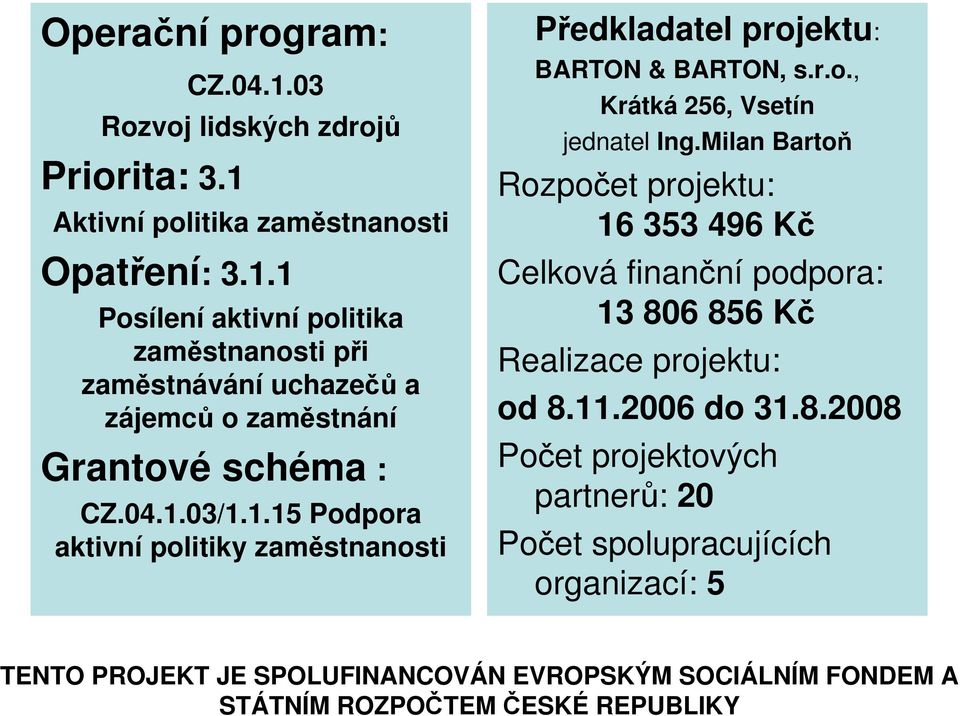 Milan Bartoň Rozpočet projektu: 16 353 496 Kč Celková finanční podpora: 13 80