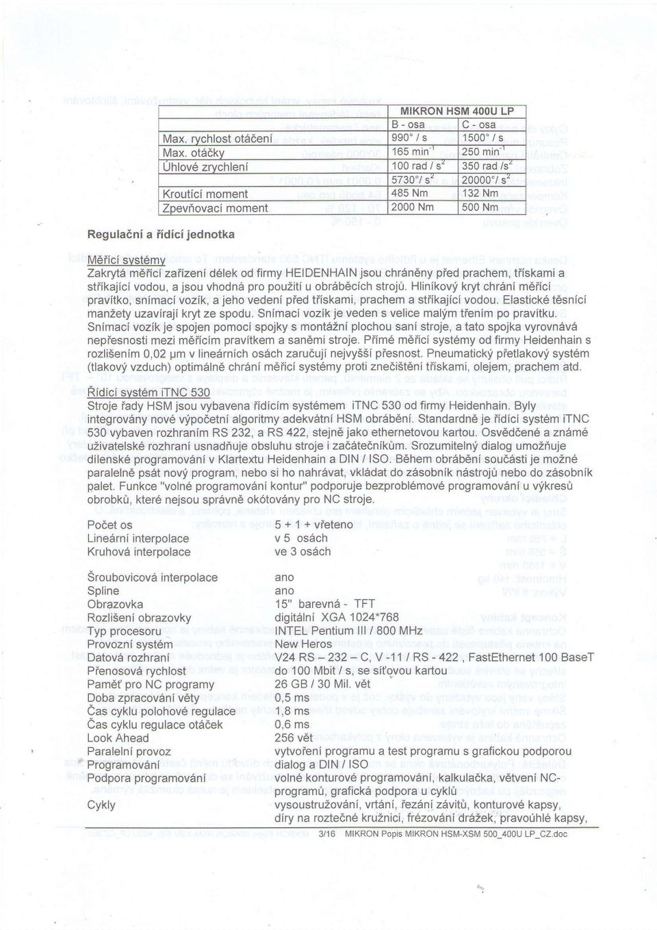 Zakr]y'(a mdiici zaiizeni d6lek od firmy HEIDENHAIN jsou chr6ndny pied prachem, tfiskami a stiikajici vodou, a jsou vhodnd pro pouziti u obrdbdcich strojir.