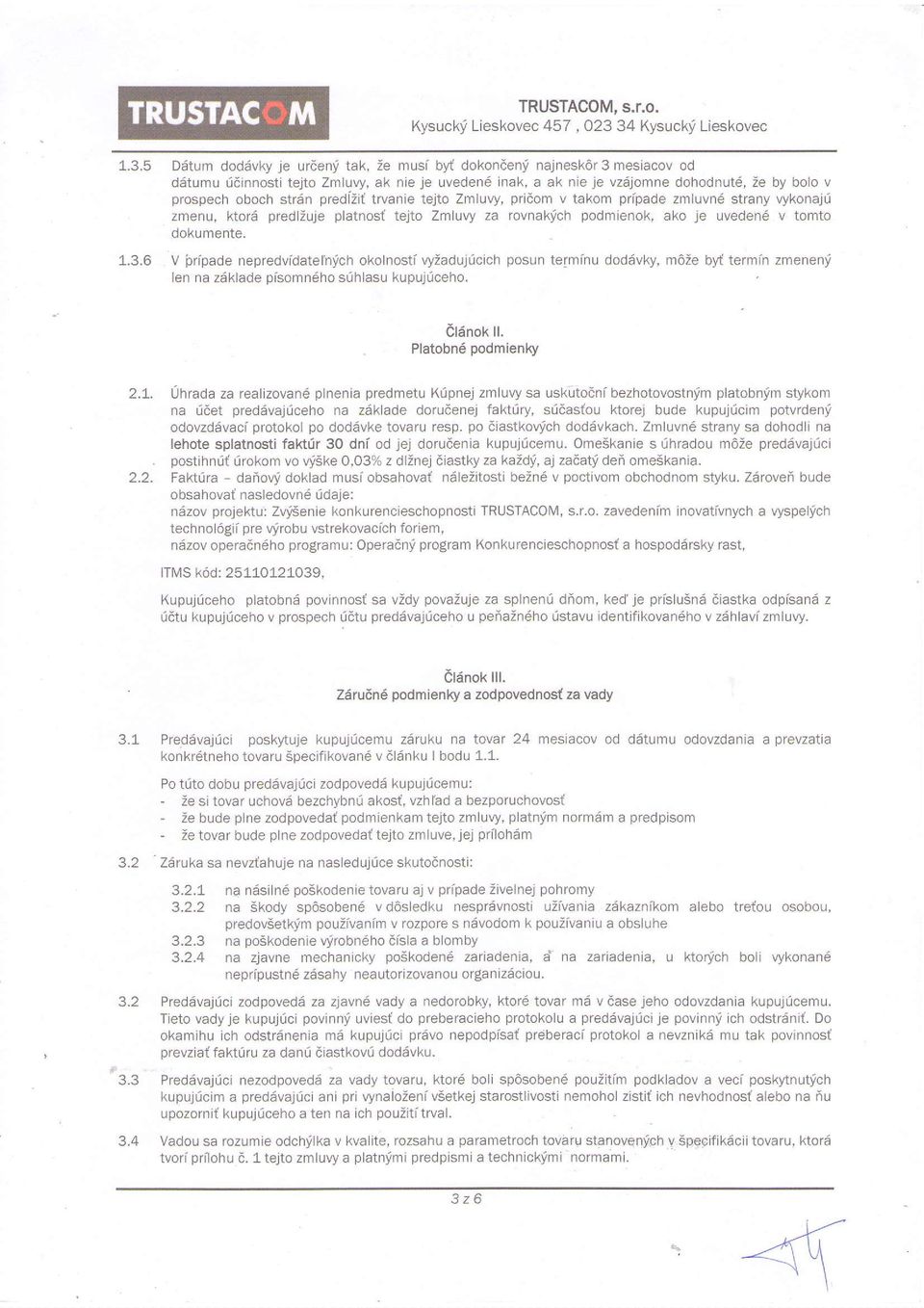 5 Ddtum dod6vky je urdeni tak, Ze musi blt dokonaeni najnesk6r 3 mesiacov od d6tumu 06innosti tejto ZmluW, ak nie ie uveden6 inak, a ak nie je vzdjomne dohodnut6, Ze by bolo v prospech oboch strdn