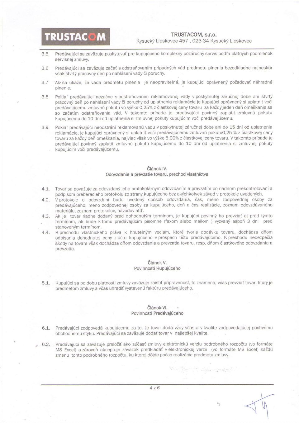 6 Preddvajoci sa zavezuje zada{ s odstrahovanim pripadnych v6d predmetu plnenia bezodkladne najnesk6r vsak Stvrti pracovni defr po nahl6seni vady ai poruchy. 3.7 Ak.