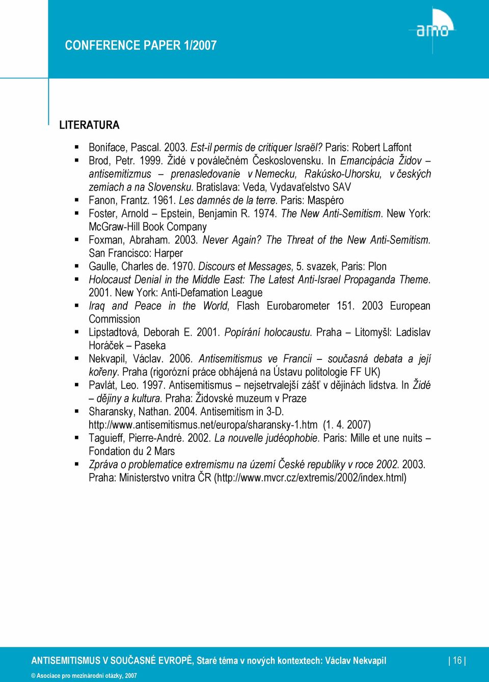 Paris: Maspéro Foster, Arnold Epstein, Benjamin R. 1974. The New Anti-Semitism. New York: McGraw-Hill Book Company Foxman, Abraham. 2003. Never Again? The Threat of the New Anti-Semitism.