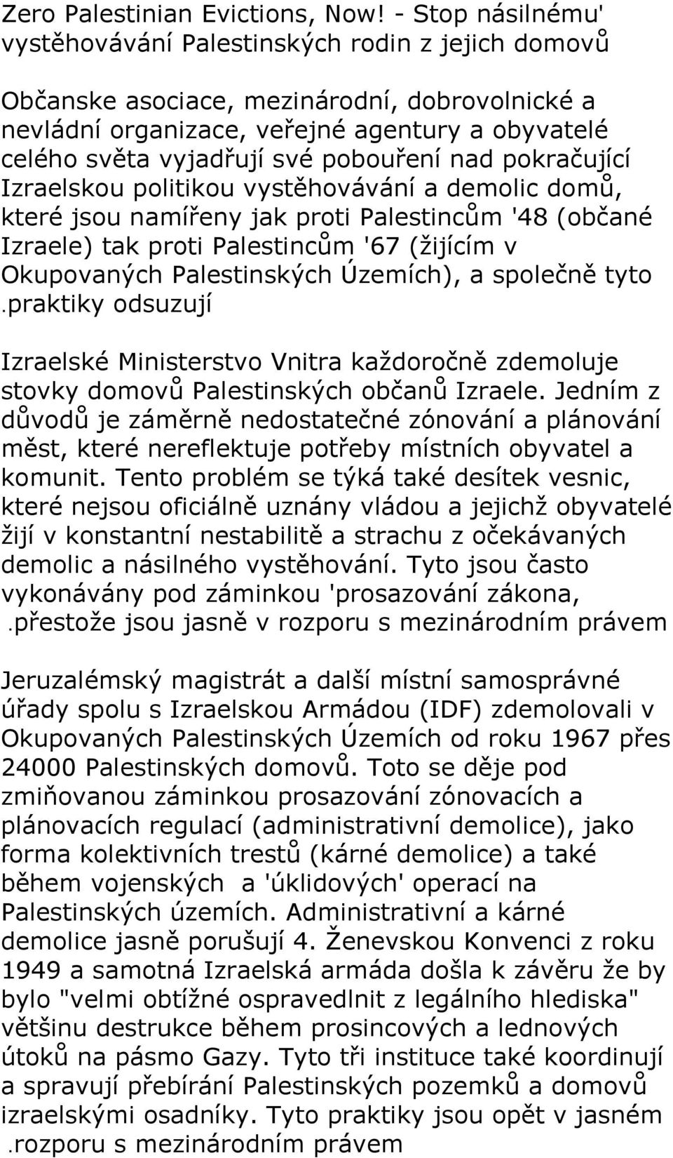 pobouření nad pokračující Izraelskou politikou vystěhovávání a demolic domů, které jsou namířeny jak proti Palestincům '48 (občané Izraele) tak proti Palestincům '67 (žijícím v Okupovaných