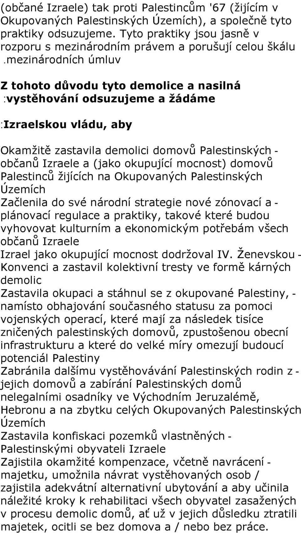 mezinárodních úmluv Z tohoto důvodu tyto demolice a nasilná :vystěhování odsuzujeme a žádáme :Izraelskou vládu, aby Okamžitě zastavila demolici domovů Palestinských - občanů Izraele a (jako okupující