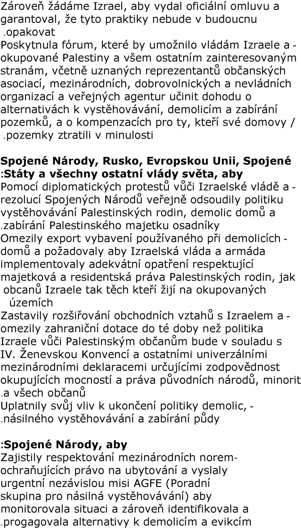 dobrovolnických a nevládních organizací a veřejných agentur učinit dohodu o alternativách k vystěhovávání, demolicím a zabírání pozemků, a o kompenzacích pro ty, kteří své domovy /.