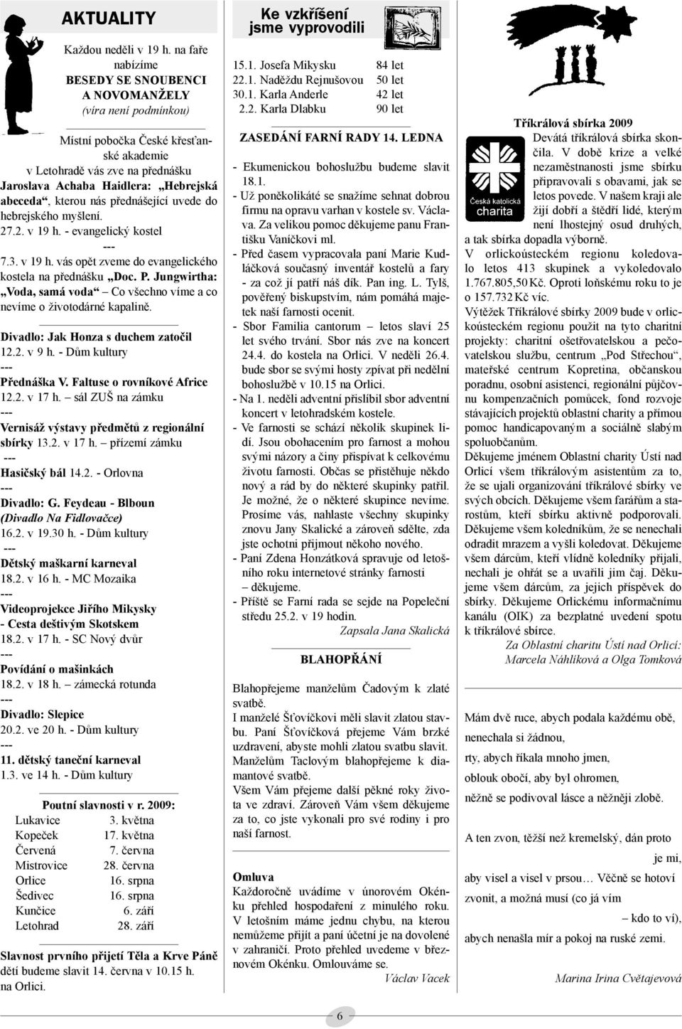 nás přednášející uvede do hebrejského myšlení. 27.2. v 19 h. - evangelický kostel 7.3. v 19 h. vás opět zveme do evangelického kostela na přednášku Doc. P.