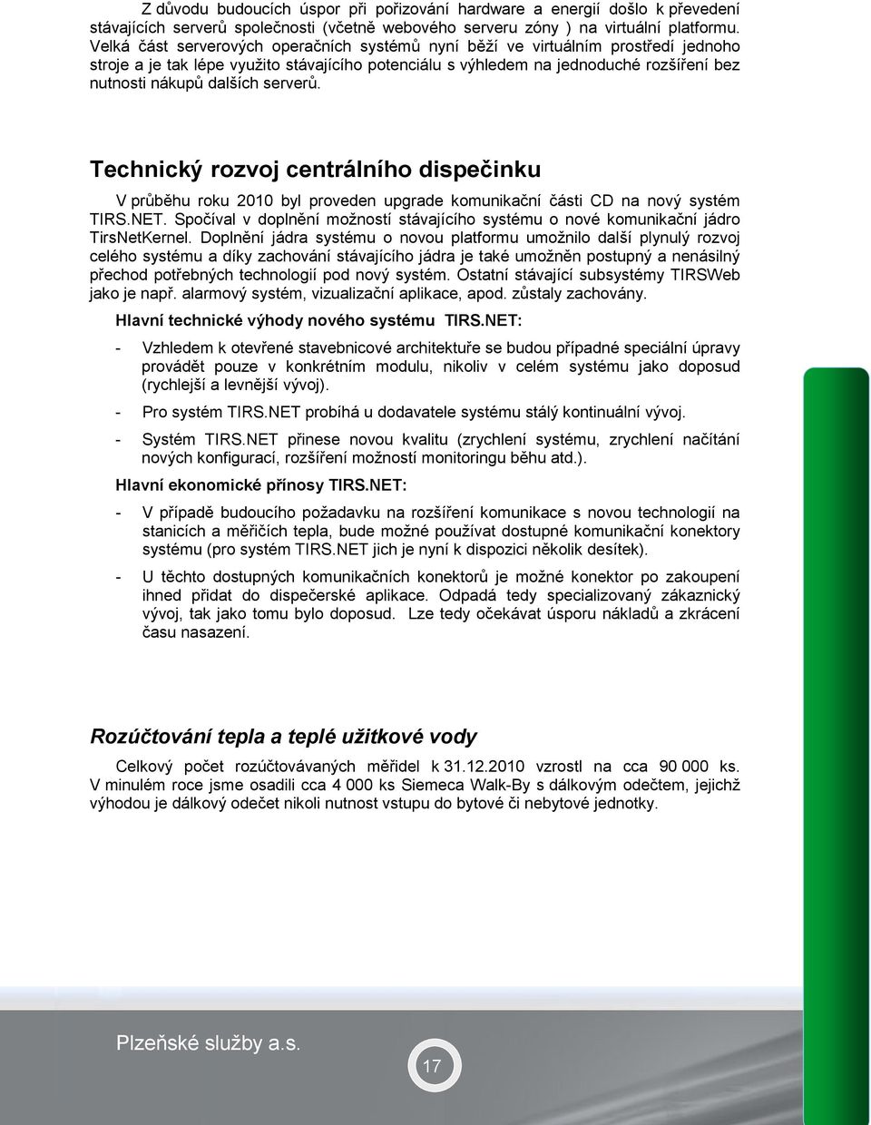 serverů. Technický rozvoj centrálního dispečinku V průběhu roku 2010 byl proveden upgrade komunikační části CD na nový systém TIRS.NET.